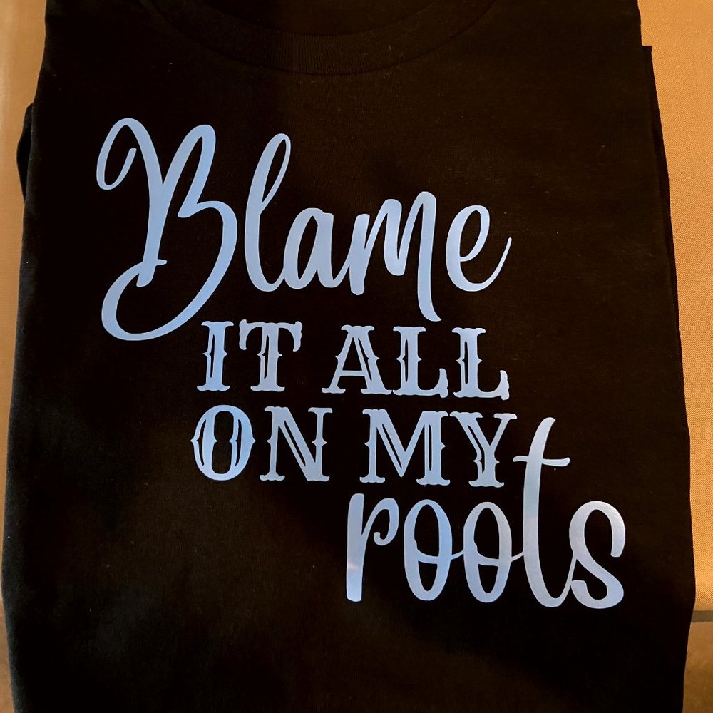 Blame it all on my ROOTS T-Shirt, Black with Vinyl Custom Design - S-XL